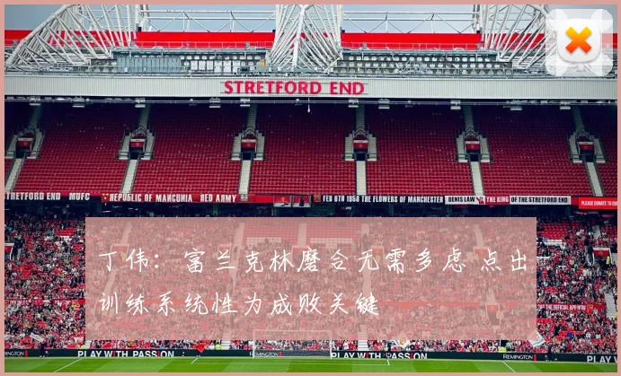 丁伟：富兰克林磨合无需多虑 点出训练系统性为成败关键