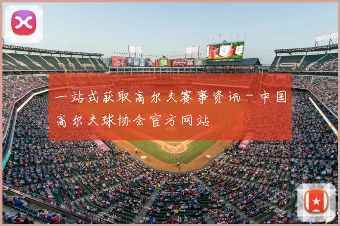 一站式获取高尔夫赛事资讯 - 中国高尔夫球协会官方网站