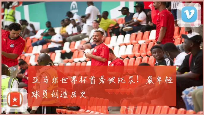 亚马尔世界杯首秀破纪录!最年轻球员创造历史