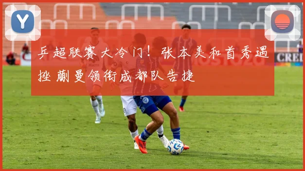 乒超联赛大冷门！张本美和首秀遇挫 蒯曼领衔成都队告捷